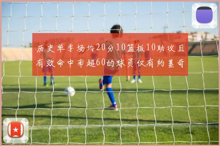 历史单季场均20分10篮板10助攻且有效命中率超60的球员仅有约基奇两次达成