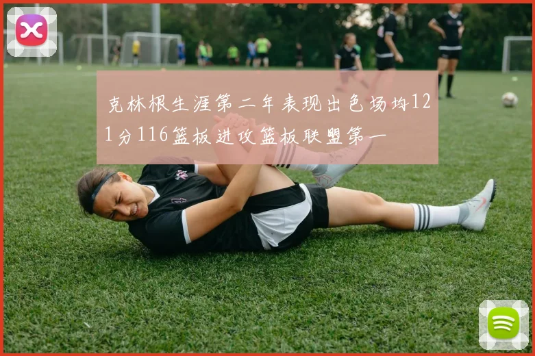 克林根生涯第二年表现出色场均121分116篮板进攻篮板联盟第一